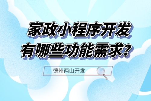家政小程序開發(fā)應(yīng)具備哪些功能需求？